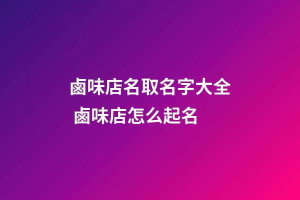 鹵味店名取名字大全 鹵味店怎么起名